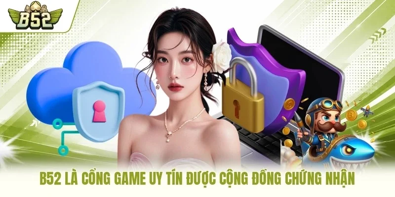 B52 là cổng game uy tín được cộng đồng chứng nhận